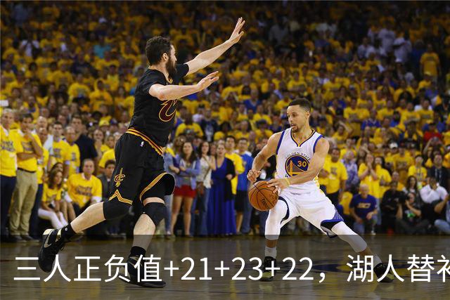 三人正负值+21+23+22，湖人替补席打崩快船