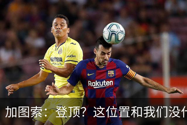 加图索：登顶？这位置和我们没什么关系，我们必须一场一场踢