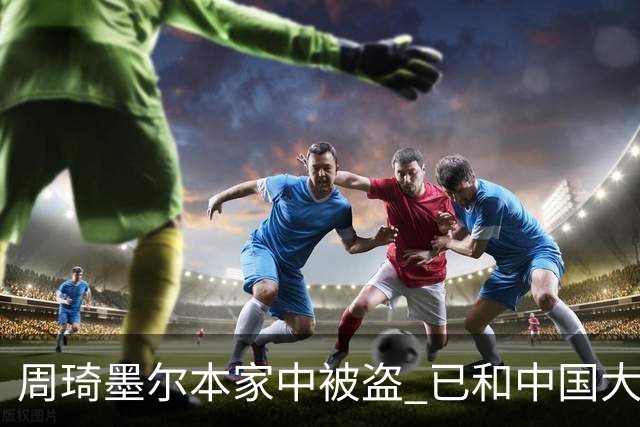 周琦墨尔本家中被盗 已和中国大使馆取得联系