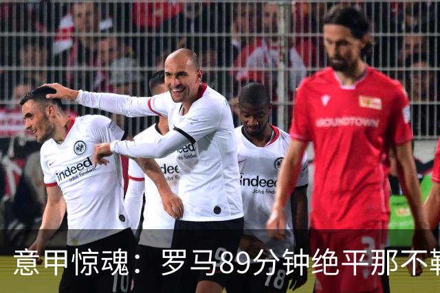 意甲惊魂：罗马89分钟绝平那不勒斯 巴列尔迪英雄救主