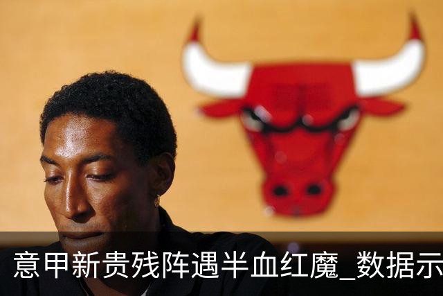 意甲新贵残阵遇半血红魔 数据示曼联凶多吉少