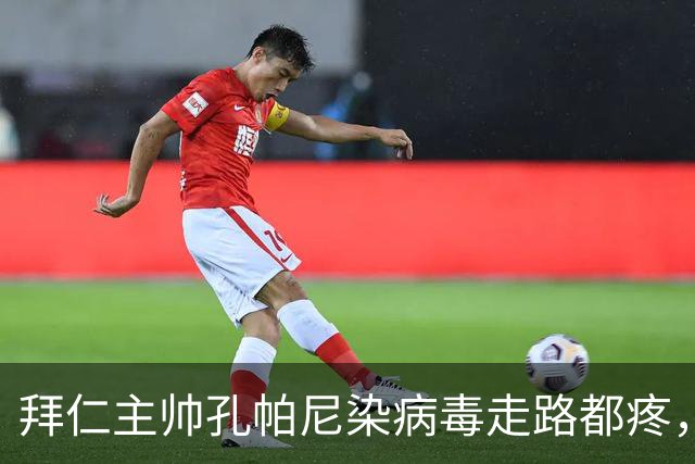拜仁主帅孔帕尼染病毒走路都疼，欧冠战阿森纳恐缺席