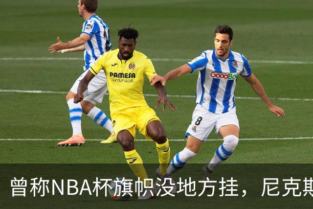曾称NBA杯旗帜"没地方挂"，尼克斯今日赛前主场升旗