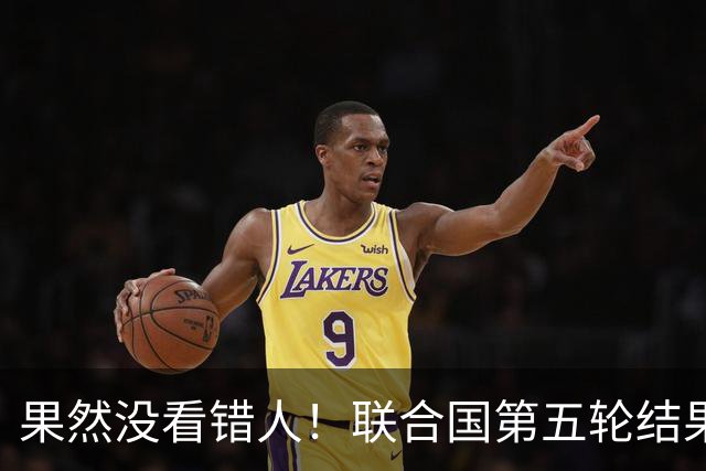 果然没看错人！联合国第五轮结果出来了，中国看中的人排在第一