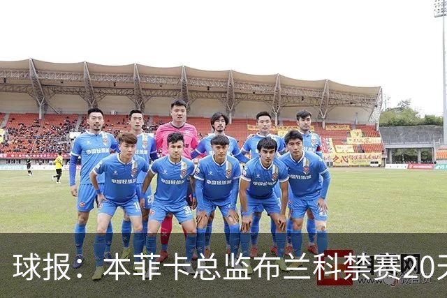 球报：本菲卡总监布兰科禁赛20天，因赛后冲突实施“非自动预防性停赛”