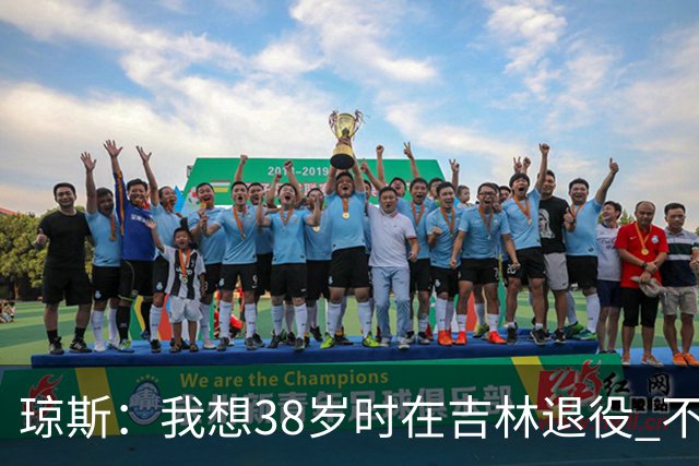 琼斯：我想38岁时在吉林退役 不想去顶级强队