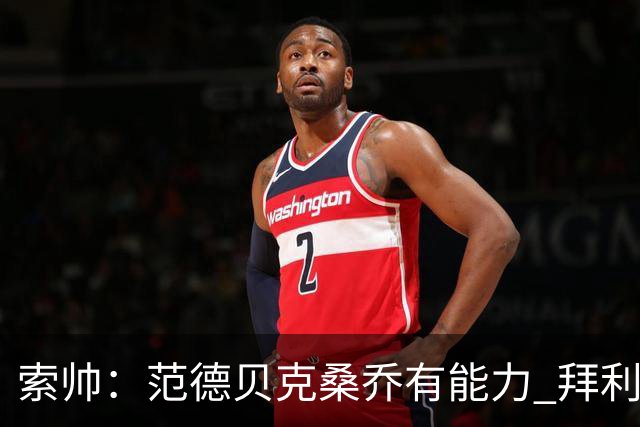 索帅：范德贝克桑乔有能力 拜利也证明了自己