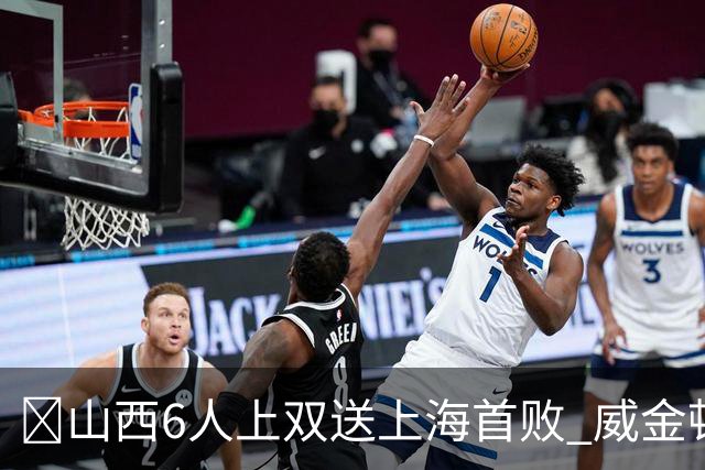 🏀山西6人上双送上海首败 威金顿26+8 原帅三分6中5 张镇麟19+5