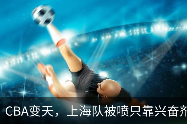CBA变天，上海队被喷只靠兴奋剂赢球，北京队赢58分太过分
